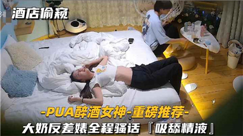 酒店偷窥PUA醉酒女神大奶反差婊全程骚话 海报
