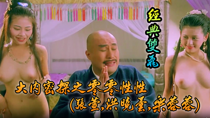 【吃瓜猎奇】大内密探之零零性性(张萱,洪晓芸,乐蓉蓉)经典双飞 海报